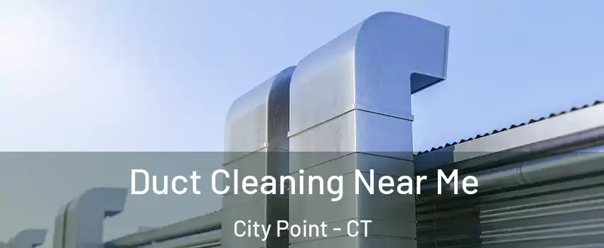 Duct Cleaning Near Me City Point - CT