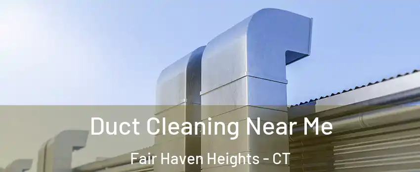 Duct Cleaning Near Me Fair Haven Heights - CT