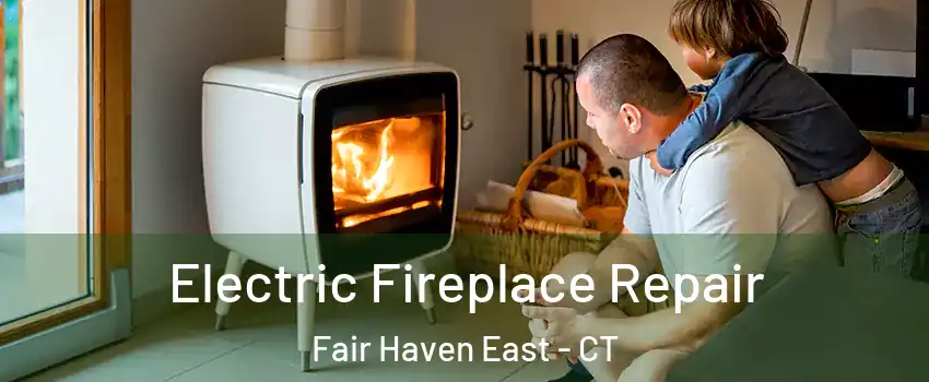 Electric Fireplace Repair Fair Haven East - CT