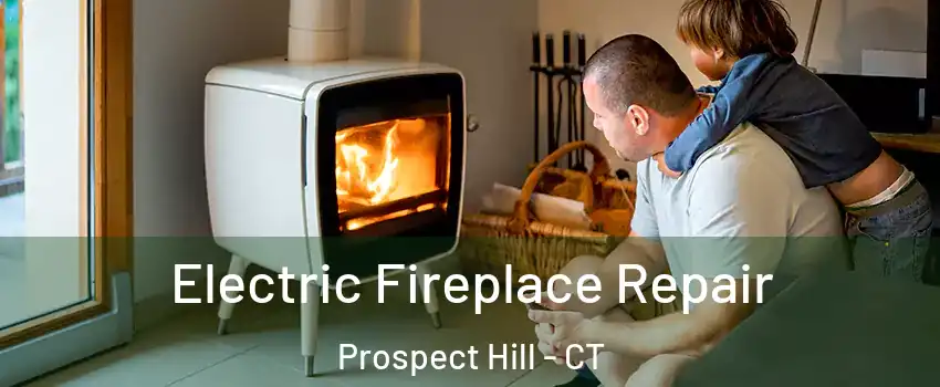 Electric Fireplace Repair Prospect Hill - CT