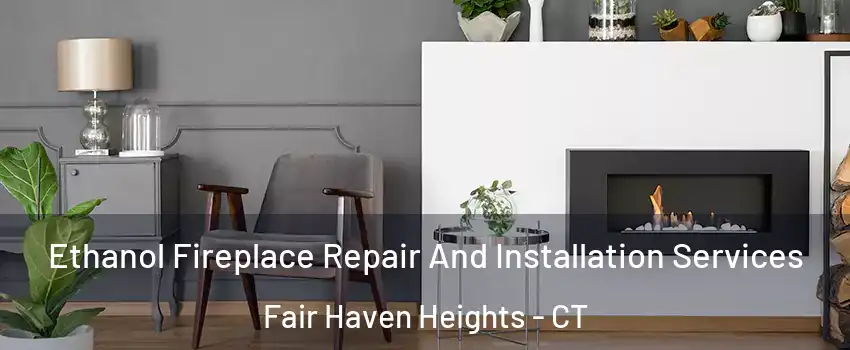 Ethanol Fireplace Repair And Installation Services Fair Haven Heights - CT