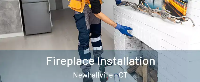 Fireplace Installation Newhallville - CT