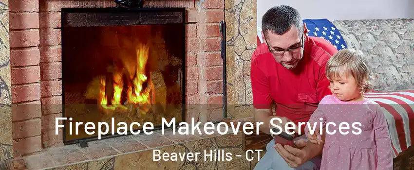 Fireplace Makeover Services Beaver Hills - CT