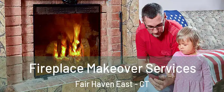 Fireplace Makeover Services Fair Haven East - CT