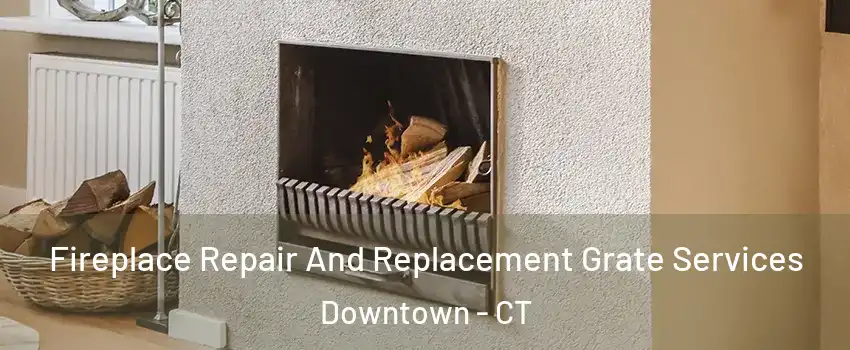 Fireplace Repair And Replacement Grate Services Downtown - CT