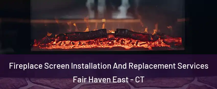 Fireplace Screen Installation And Replacement Services Fair Haven East - CT