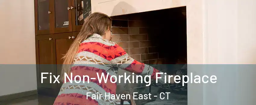 Fix Non-Working Fireplace Fair Haven East - CT