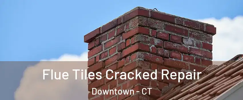 Flue Tiles Cracked Repair Downtown - CT