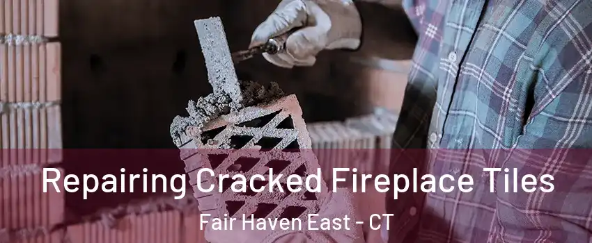 Repairing Cracked Fireplace Tiles Fair Haven East - CT