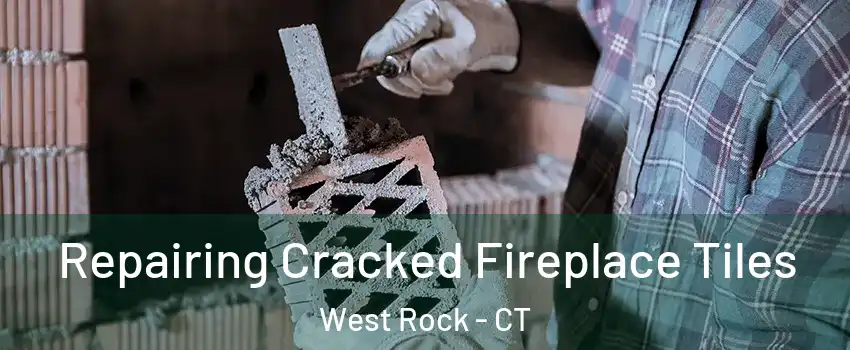 Repairing Cracked Fireplace Tiles West Rock - CT