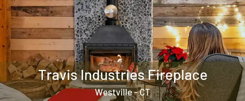 Travis Industries Fireplace Westville - CT