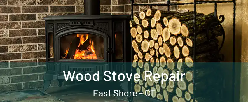 Wood Stove Repair East Shore - CT